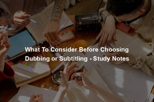 What To Consider Before Choosing Dubbing or Subtitling - Study Notes