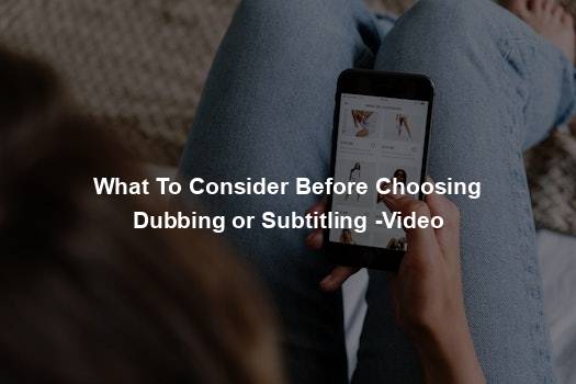 What To Consider Before Choosing Dubbing or Subtitling -Video