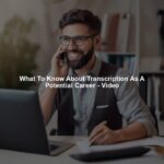 What To Know About Transcription As A Potential Career - Video