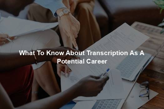 What To Know About Transcription As A Potential Career