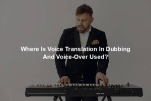 Where Is Voice Translation In Dubbing And Voice-Over Used?