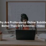 Why Are Professional Online Subtitles Better Than DIY Subtitles - Video