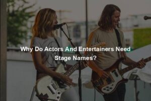 Why Do Actors And Entertainers Need Stage Names?