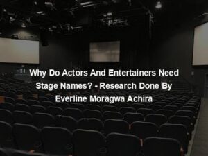 Why Do Actors And Entertainers Need Stage Names? - Research Done By Everline Moragwa Achira
