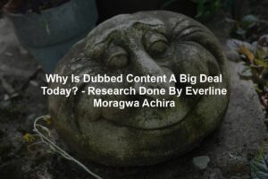 Why Is Dubbed Content A Big Deal Today? - Research Done By Everline Moragwa Achira