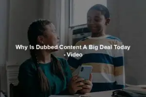 Why Is Dubbed Content A Big Deal Today - Video