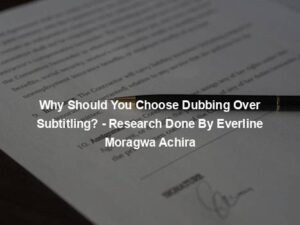 Why Should You Choose Dubbing Over Subtitling? - Research Done By Everline Moragwa Achira
