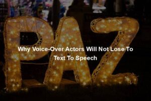 Why Voice-Over Actors Will Not Lose To Text To Speech